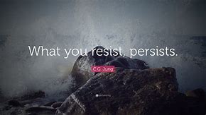 Image result for what you resist persists