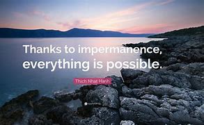 Image result for thanks to impermanence everything is possible